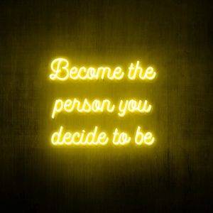 "Become the person you decide to be" Neon Sign