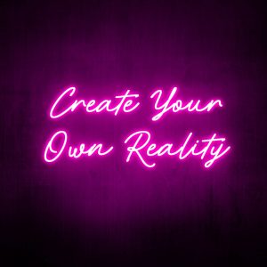 "Create your own reality" Neon Sign