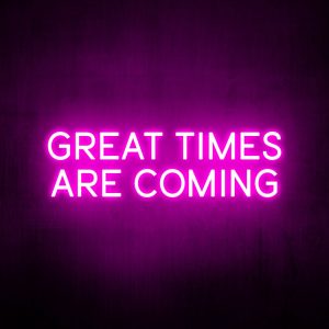 "Great times are coming" Neon Sign