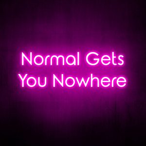 "Normal gets you nowhere" Neon Sign