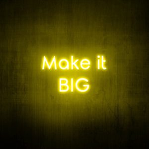 "Make it big" Neon Sign