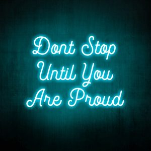 "Don't stop until you're proud" Neon Sign