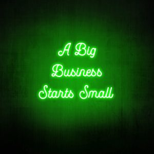 "A big business starts small" Neon Sign